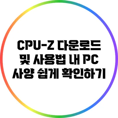 CPU-Z 다운로드 및 사용법: 내 PC 사양 쉽게 확인하기