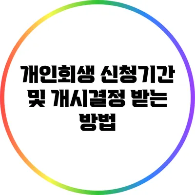 개인회생 신청기간 및 개시결정 받는 방법