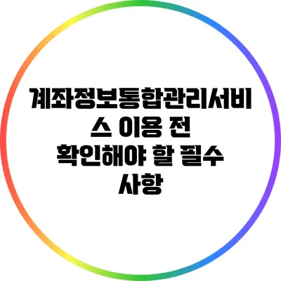 계좌정보통합관리서비스 이용 전 확인해야 할 필수 사항