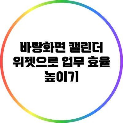 바탕화면 캘린더 위젯으로 업무 효율 높이기