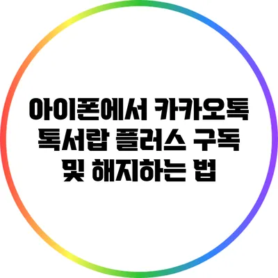 아이폰에서 카카오톡 톡서랍 플러스 구독 및 해지하는 법