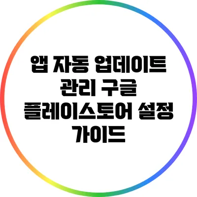 앱 자동 업데이트 관리: 구글 플레이스토어 설정 가이드