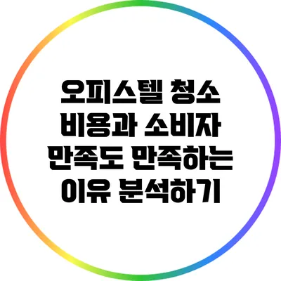 오피스텔 청소 비용과 소비자 만족도: 만족하는 이유 분석하기