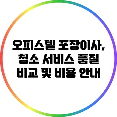 오피스텔 포장이사, 청소 서비스 품질 비교 및 비용 안내