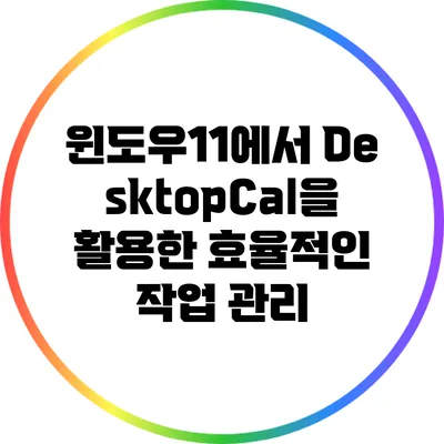 윈도우11에서 DesktopCal을 활용한 효율적인 작업 관리