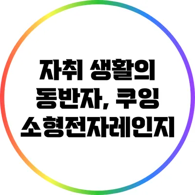 자취 생활의 동반자, 쿠잉 소형전자레인지