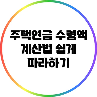 주택연금 수령액 계산법: 쉽게 따라하기