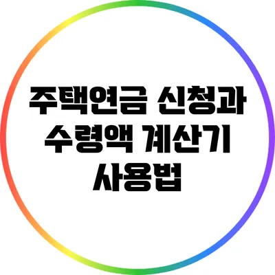 주택연금 신청과 수령액 계산기 사용법