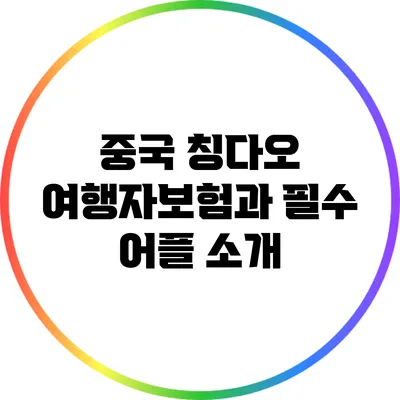 중국 칭다오 여행자보험과 필수 어플 소개