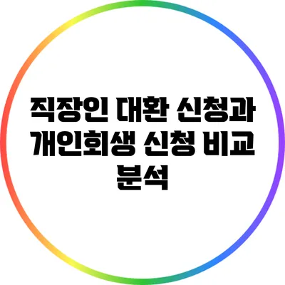 직장인 대환 신청과 개인회생 신청 비교 분석