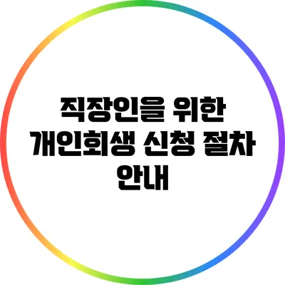 직장인을 위한 개인회생 신청 절차 안내