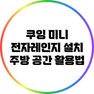 쿠잉 미니 전자레인지 설치: 주방 공간 활용법