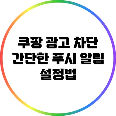 쿠팡 광고 차단: 간단한 푸시 알림 설정법