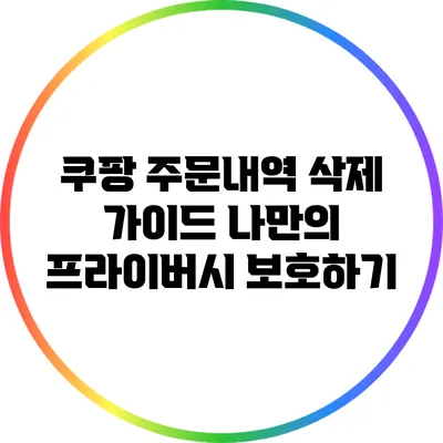 쿠팡 주문내역 삭제 가이드: 나만의 프라이버시 보호하기