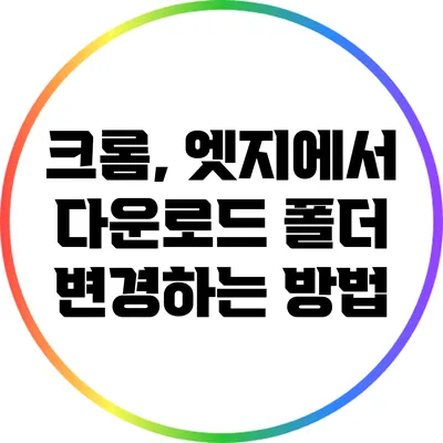 크롬, 엣지에서 다운로드 폴더 변경하는 방법