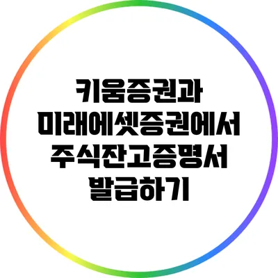 키움증권과 미래에셋증권에서 주식잔고증명서 발급하기