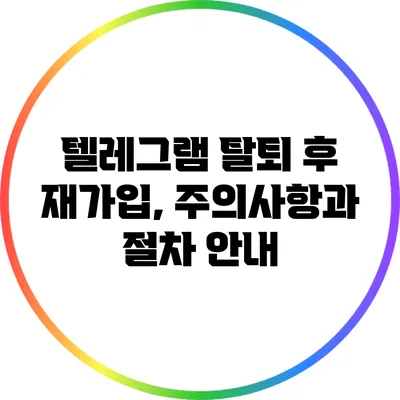 텔레그램 탈퇴 후 재가입, 주의사항과 절차 안내