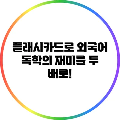 플래시카드로 외국어 독학의 재미를 두 배로!