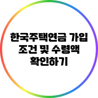 한국주택연금 가입 조건 및 수령액 확인하기