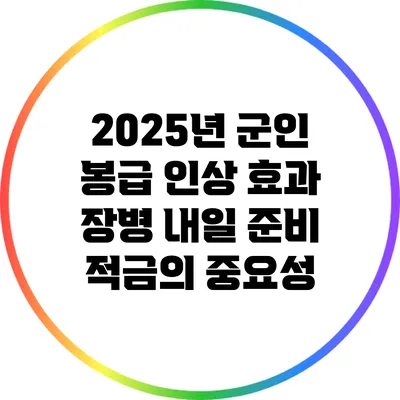 2025년 군인 봉급 인상 효과: 장병 내일 준비 적금의 중요성