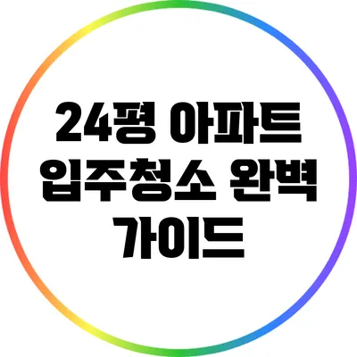 24평 아파트 입주청소 완벽 가이드