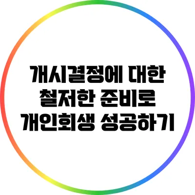 개시결정에 대한 철저한 준비로 개인회생 성공하기