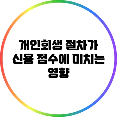 개인회생 절차가 신용 점수에 미치는 영향