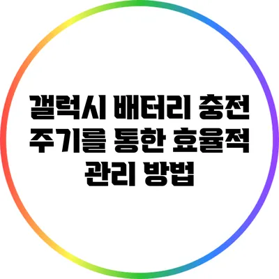 갤럭시 배터리 충전 주기를 통한 효율적 관리 방법