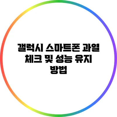 갤럭시 스마트폰 과열 체크 및 성능 유지 방법