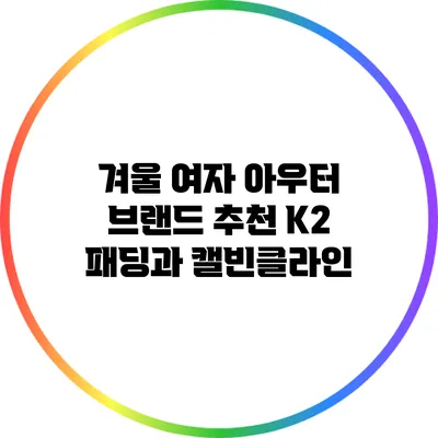 겨울 여자 아우터 브랜드 추천: K2 패딩과 캘빈클라인