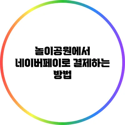 놀이공원에서 네이버페이로 결제하는 방법