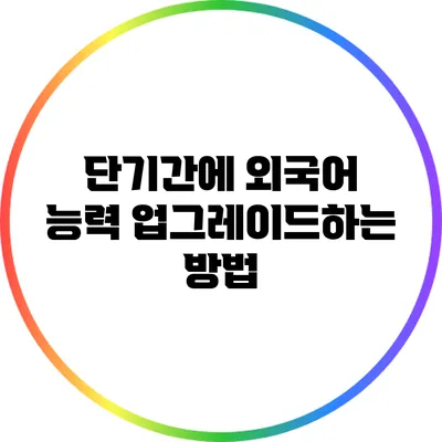 단기간에 외국어 능력 업그레이드하는 방법