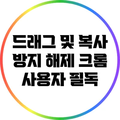 드래그 및 복사 방지 해제: 크롬 사용자 필독