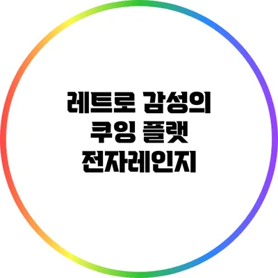 레트로 감성의 쿠잉 플랫 전자레인지