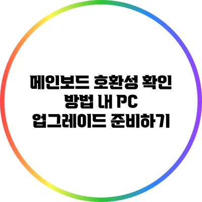 메인보드 호환성 확인 방법: 내 PC 업그레이드 준비하기