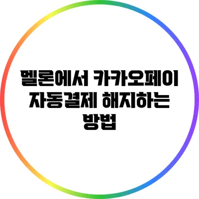 멜론에서 카카오페이 자동결제 해지하는 방법