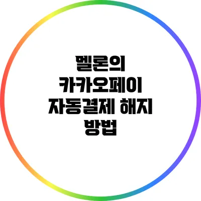 멜론의 카카오페이 자동결제 해지 방법