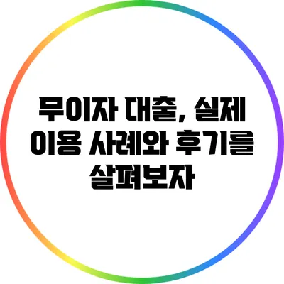 무이자 대출, 실제 이용 사례와 후기를 살펴보자