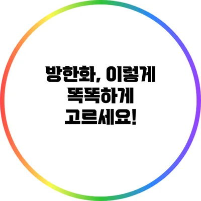 방한화, 이렇게 똑똑하게 고르세요!