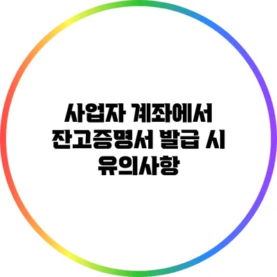 사업자 계좌에서 잔고증명서 발급 시 유의사항