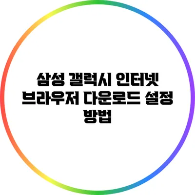 삼성 갤럭시 인터넷 브라우저 다운로드 설정 방법