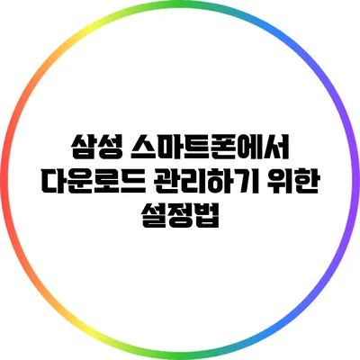 삼성 스마트폰에서 다운로드 관리하기 위한 설정법