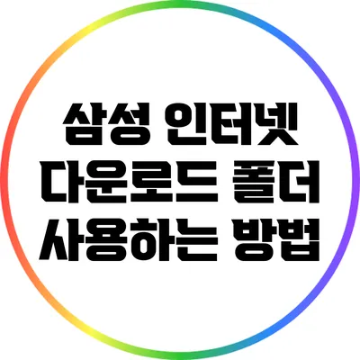 삼성 인터넷 다운로드 폴더 사용하는 방법