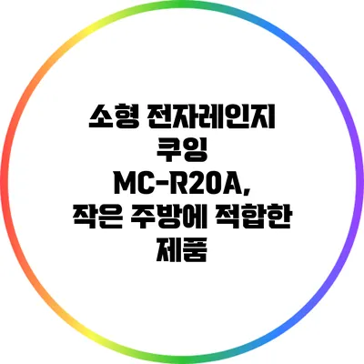 소형 전자레인지 쿠잉 MC-R20A, 작은 주방에 적합한 제품