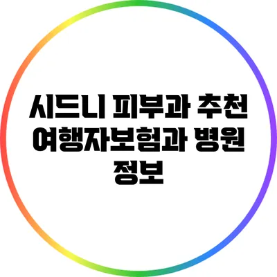 시드니 피부과 추천: 여행자보험과 병원 정보