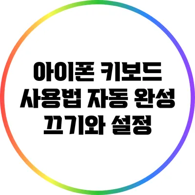 아이폰 키보드 사용법: 자동 완성 끄기와 설정