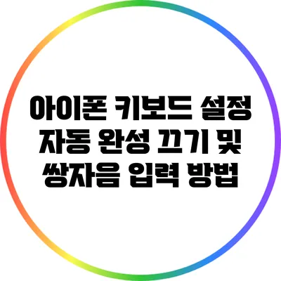 아이폰 키보드 설정: 자동 완성 끄기 및 쌍자음 입력 방법