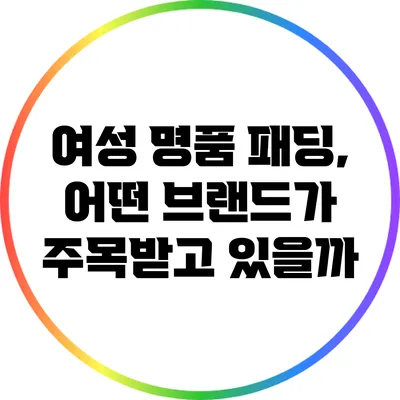 여성 명품 패딩, 어떤 브랜드가 주목받고 있을까?