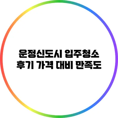 운정신도시 입주청소 후기: 가격 대비 만족도