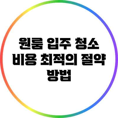 원룸 입주 청소 비용: 최적의 절약 방법